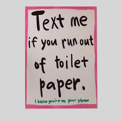 Bathroom Decor- "Text Me If You Run Out" Humorous Poster Size 24''x36''